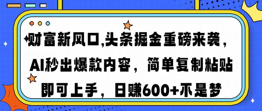财富新风口,头条掘金重磅来袭，AI秒出爆款内容，简单复制粘贴即可上手，日赚600+不是梦网创吧-网创项目资源站-副业项目-创业项目-搞钱项目共创吧