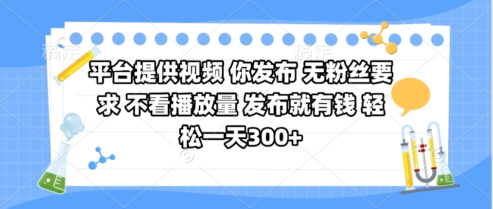 平台提供视频 你发布 无粉丝要求 不看视频播放量 发布就有钱 轻松一天300+网创吧-网创项目资源站-副业项目-创业项目-搞钱项目共创吧