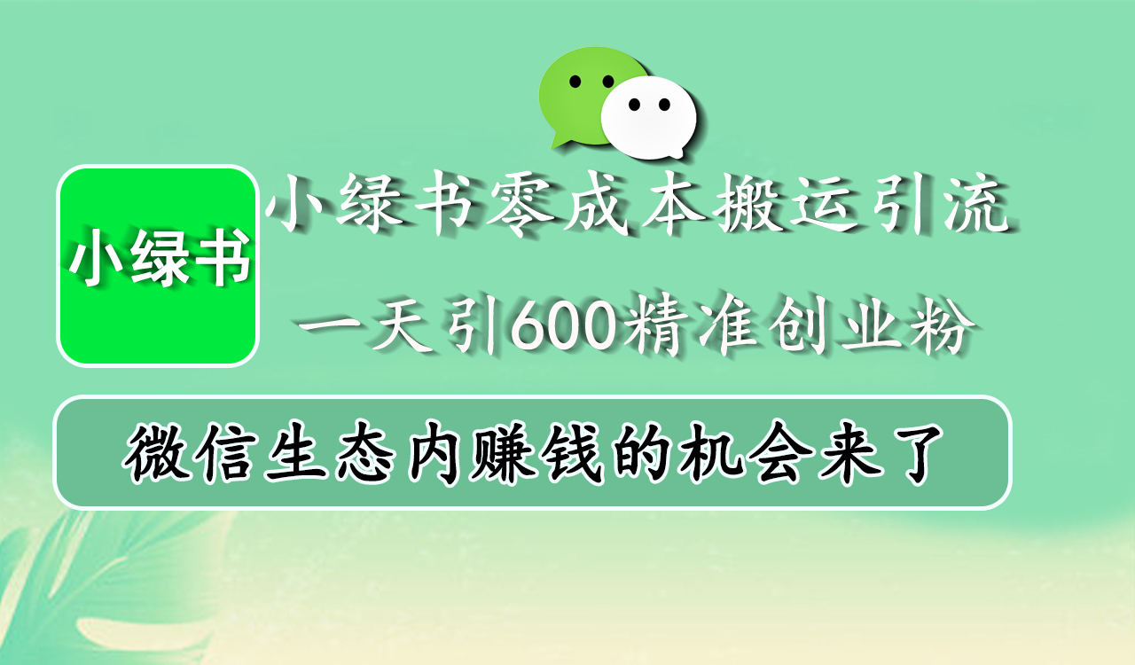 小绿书零成本搬运引流，一天引600精准创业粉，微信生态内赚钱的机会来了共创吧-网创项目资源站-副业项目-创业项目-搞钱项目共创吧