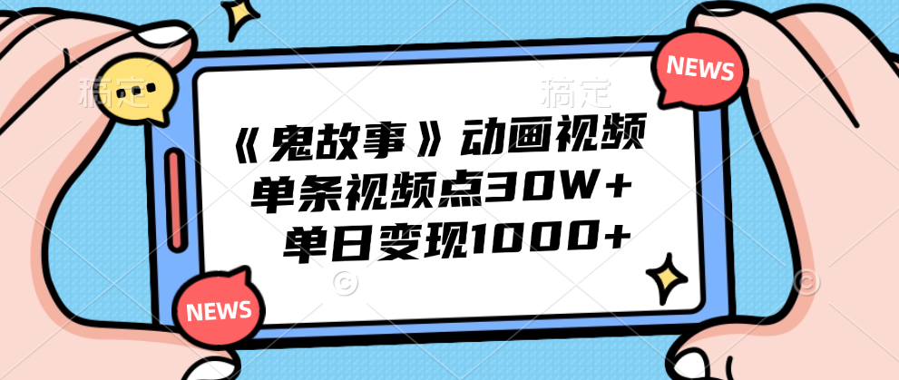 《鬼故事》动画视频，单条视频点赞30W+，单日变现1000+共创吧-网创项目资源站-副业项目-创业项目-搞钱项目共创吧