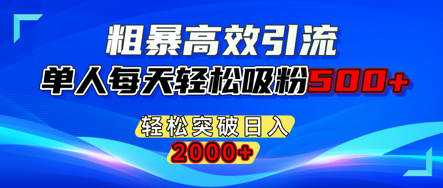 粗暴高效引流,单人每天轻松吸粉500+,轻松突破日入2000+网创吧-网创项目资源站-副业项目-创业项目-搞钱项目共创吧