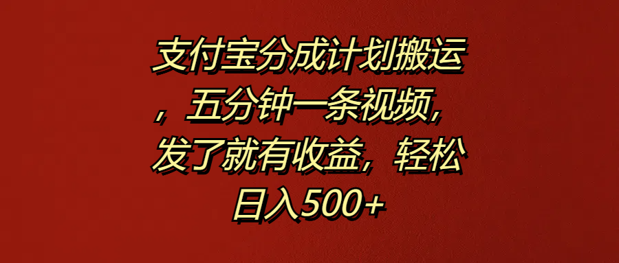 支付宝分成计划搬运，五分钟一条视频，发了就有收益，轻松日入500+共创吧-网创项目资源站-副业项目-创业项目-搞钱项目共创吧