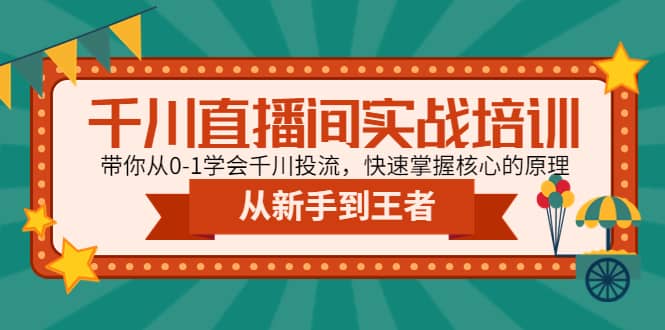 千川直播间实战培训：带你从0-1学会千川投流，快速掌握核心的原理网创吧-网创项目资源站-副业项目-创业项目-搞钱项目共创吧