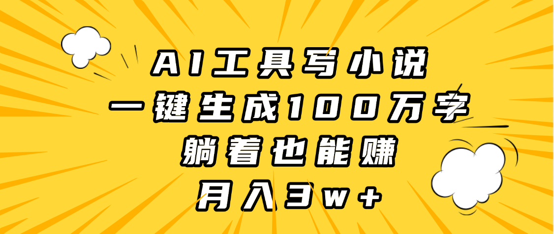 AI工具写小说,一键生成100万字,躺着也能赚,月入3w+网创吧-网创项目资源站-副业项目-创业项目-搞钱项目共创吧