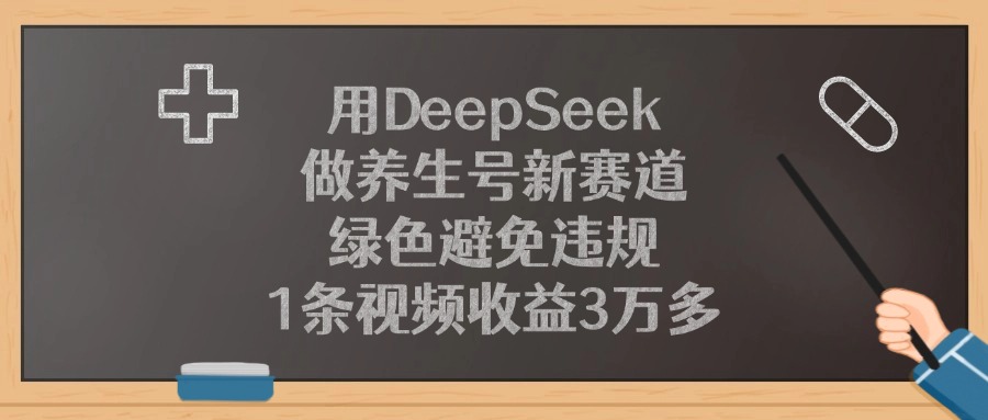 用DeepSeek做养生号新赛道，1条视频收益3万多，绿色避免违规网创吧-网创项目资源站-副业项目-创业项目-搞钱项目共创吧