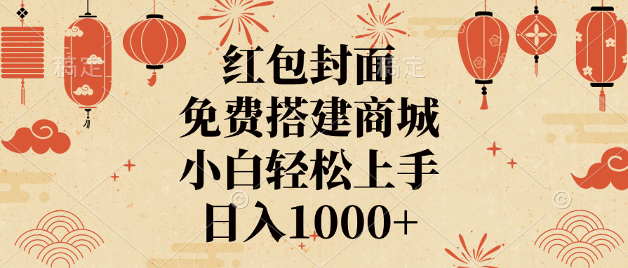 红包封面,免费搭建商城,日入1000+小白轻松上手,网创吧-网创项目资源站-副业项目-创业项目-搞钱项目共创吧