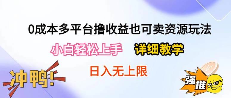 0成本多平台撸收益也可卖资源玩法，小白轻松上手。详细教学日入500+附资源共创吧-网创项目资源站-副业项目-创业项目-搞钱项目共创吧