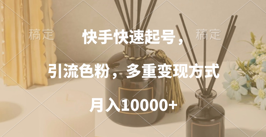 快手快速起号，引流色粉，多重变现方式，月入10000+共创吧-网创项目资源站-副业项目-创业项目-搞钱项目共创吧