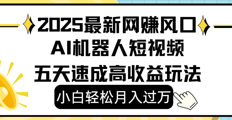 2025最新网赚变现风口，Ai 机器人短视频，小白轻松月入过万，五天速成高收益玩法网创吧-网创项目资源站-副业项目-创业项目-搞钱项目共创吧