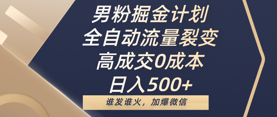 男粉掘金计划，全自动流量裂变，高成交0成本，日入500+，谁发谁火，加爆微信网创吧-网创项目资源站-副业项目-创业项目-搞钱项目共创吧