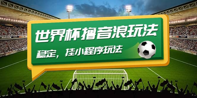 最新口子-世界杯撸音浪教程，稳定，小程序玩法 价值998网创吧-网创项目资源站-副业项目-创业项目-搞钱项目共创吧