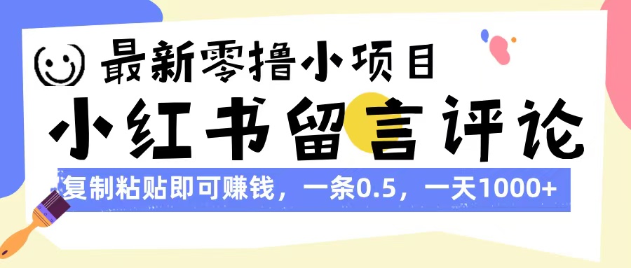 最新零撸小项目，小红书留言评论，复制粘贴即可赚钱，一条0.5，一天1000+网创吧-网创项目资源站-副业项目-创业项目-搞钱项目共创吧