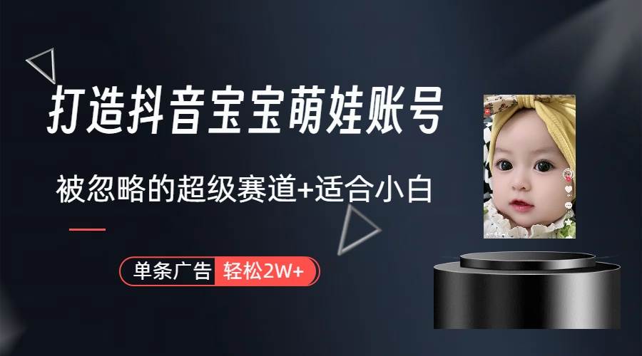 打造抖音宝宝账号，一条广告2W，大部分人忽略的超级赛道（教程+素材+软件）共创吧-网创项目资源站-副业项目-创业项目-搞钱项目共创吧