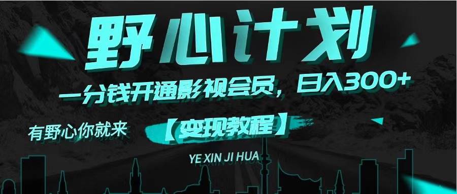 《野心计划》一分钱卖影视会员，日入300+网创吧-网创项目资源站-副业项目-创业项目-搞钱项目网创吧