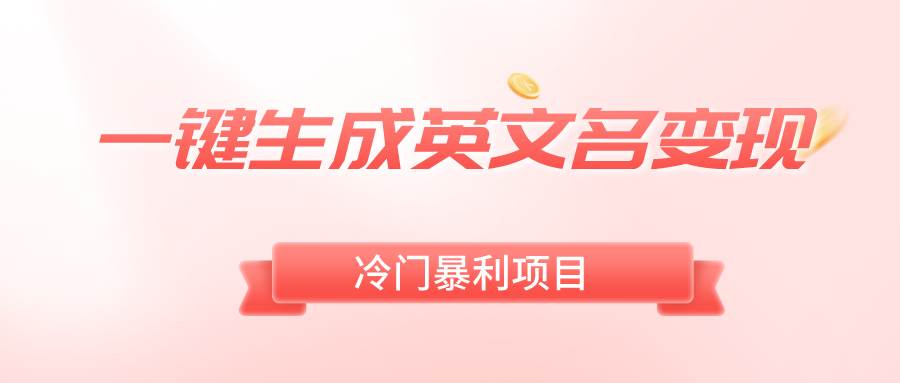 一键生成英文名变现，冷门暴利无门槛，轻松日赚500+共创吧-网创项目资源站-副业项目-创业项目-搞钱项目共创吧