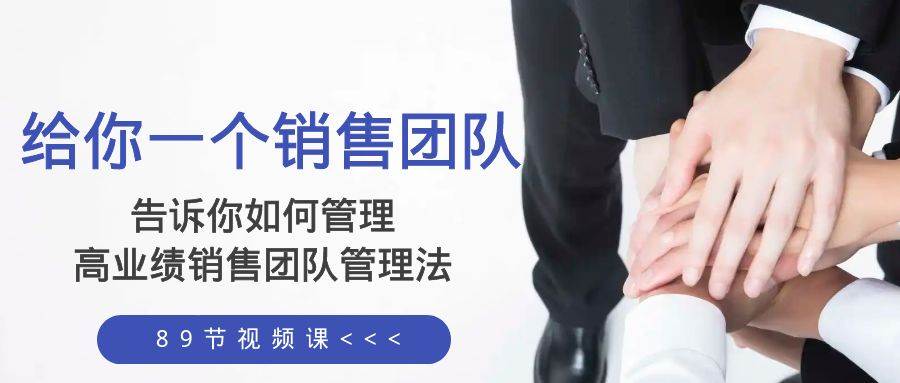 给你一个销售团队，告诉你如何管理，高业绩销售团队管理法（89节课）共创吧-网创项目资源站-副业项目-创业项目-搞钱项目共创吧