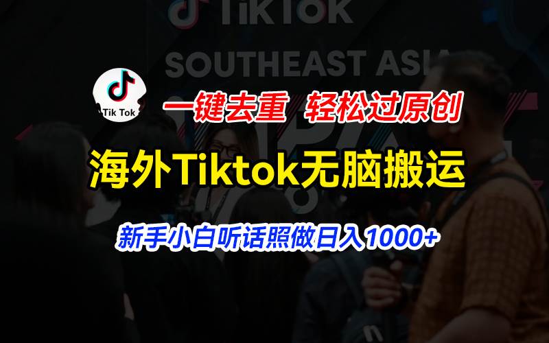 海外Tiktok短视频无脑搬运，一键去重轻松过原创，新手小白听话照做日入…共创吧-网创项目资源站-副业项目-创业项目-搞钱项目共创吧