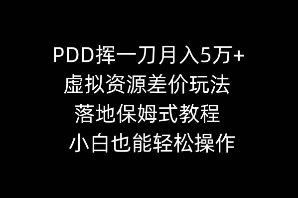 PDD挥一刀月入5万+，虚拟资源差价玩法，落地保姆式教程，小白也能轻松操作共创吧-网创项目资源站-副业项目-创业项目-搞钱项目共创吧
