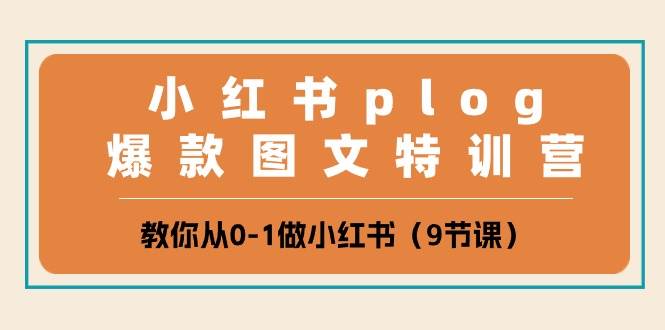小红书 plog爆款图文特训营，教你从0-1做小红书（9节课）共创吧-网创项目资源站-副业项目-创业项目-搞钱项目共创吧