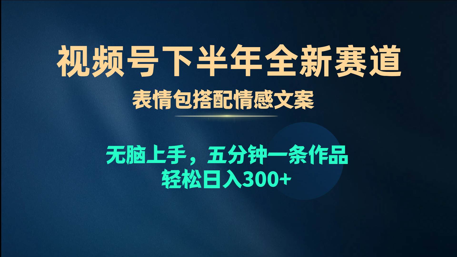 视频号下半年全新赛道，表情包搭配情感文案 无脑上手，五分钟一条作品…共创吧-网创项目资源站-副业项目-创业项目-搞钱项目共创吧