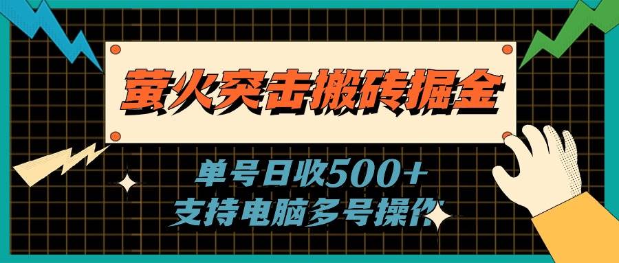 萤火突击搬砖掘金，单日500+，支持电脑批量操作共创吧-网创项目资源站-副业项目-创业项目-搞钱项目共创吧