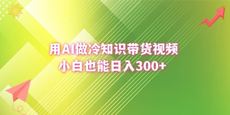 用AI做冷知识带货视频，小白也能日入300+共创吧-网创项目资源站-副业项目-创业项目-搞钱项目共创吧