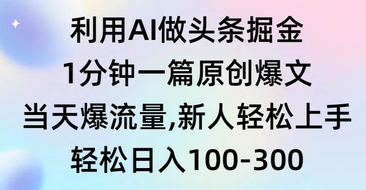 利用AI做头条掘金，1分钟一篇原创爆文，当天爆流量，新人轻松上手共创吧-网创项目资源站-副业项目-创业项目-搞钱项目共创吧
