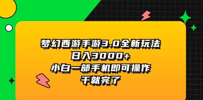 梦幻西游手游3.0全新玩法，日入3000+，小白一部手机即可操作，干就完了共创吧-网创项目资源站-副业项目-创业项目-搞钱项目共创吧