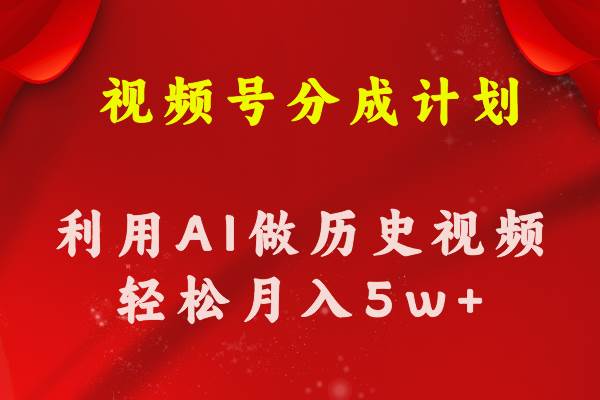 视频号创作分成计划  利用AI做历史知识科普视频 月收益轻松50000+共创吧-网创项目资源站-副业项目-创业项目-搞钱项目共创吧