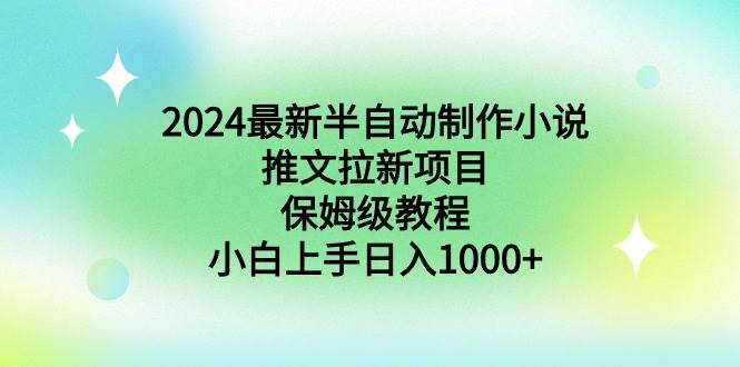 2024最新半自动制作小说推文拉新项目，保姆级教程，小白上手日入1000+共创吧-网创项目资源站-副业项目-创业项目-搞钱项目共创吧