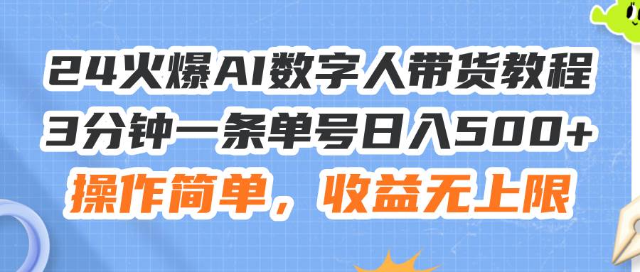 24火爆AI数字人带货教程，3分钟一条单号日入500+，操作简单，收益无上限共创吧-网创项目资源站-副业项目-创业项目-搞钱项目共创吧