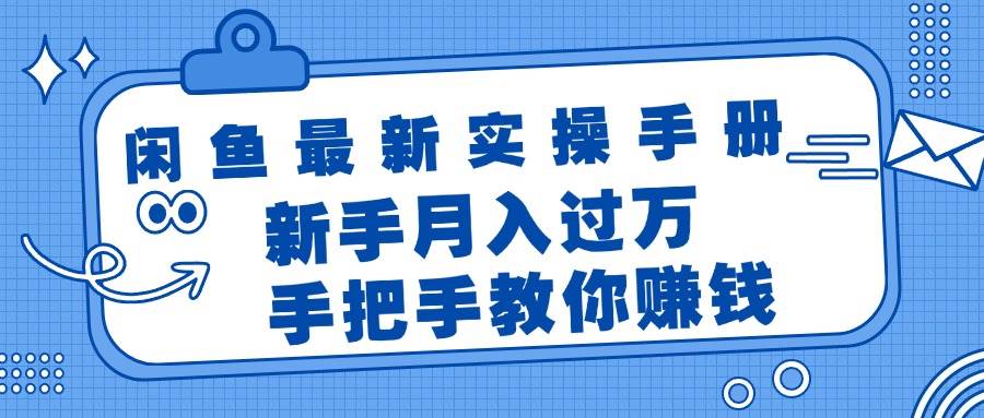 闲鱼最新实操手册，手把手教你赚钱，新手月入过万轻轻松松共创吧-网创项目资源站-副业项目-创业项目-搞钱项目共创吧