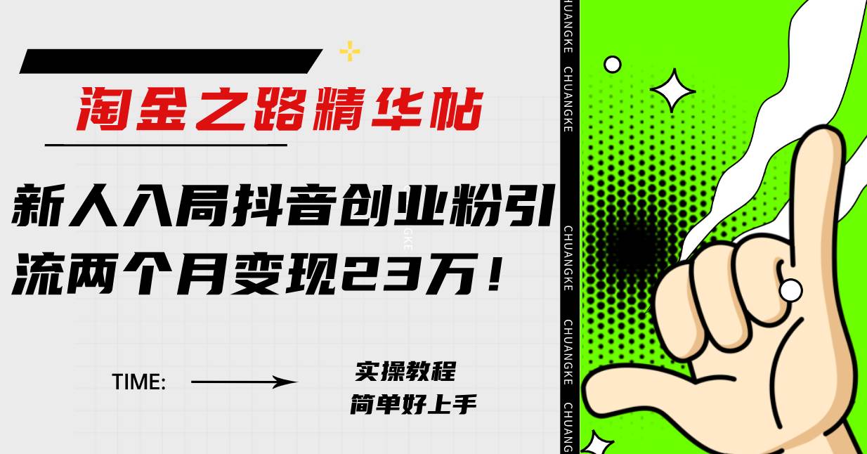淘金之路精华帖新人入局抖音创业粉引流两个月变现23万！共创吧-网创项目资源站-副业项目-创业项目-搞钱项目共创吧