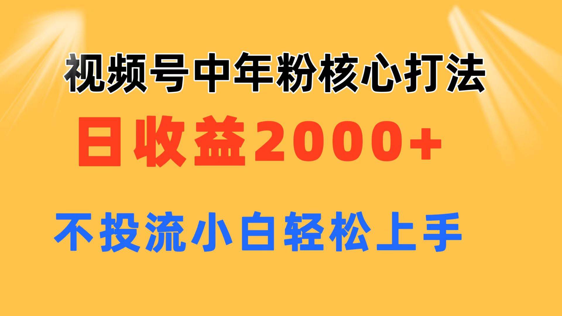 视频号中年粉核心玩法 日收益2000+ 不投流小白轻松上手网创吧-网创项目资源站-副业项目-创业项目-搞钱项目共创吧
