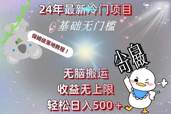 24年最新冷门项目，无脑搬运，收益无上限，轻松日入500＋，保姆级落地教程共创吧-网创项目资源站-副业项目-创业项目-搞钱项目共创吧
