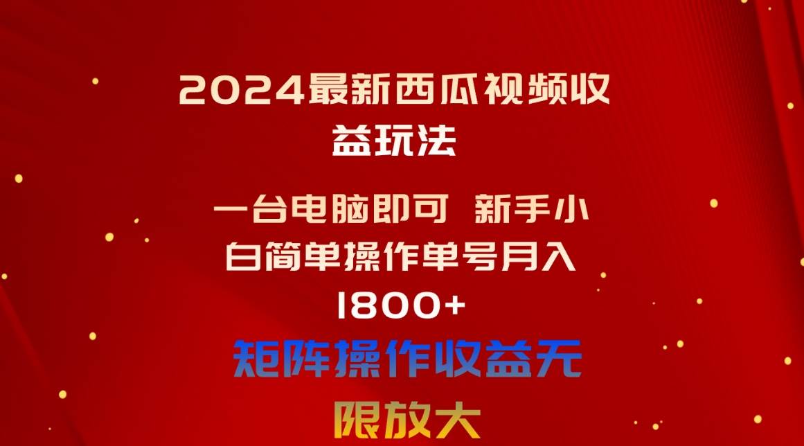 2024最新西瓜视频收益玩法，一台电脑即可 新手小白简单操作单号月入1800+共创吧-网创项目资源站-副业项目-创业项目-搞钱项目共创吧