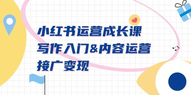 小红书运营成长课，写作入门内容运营接广变现【文档课】共创吧-网创项目资源站-副业项目-创业项目-搞钱项目共创吧