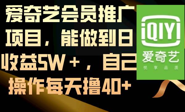 爱奇艺会员推广项目,能做到日收益5W+,自己操作每天撸40+网创吧-网创项目资源站-副业项目-创业项目-搞钱项目网创吧