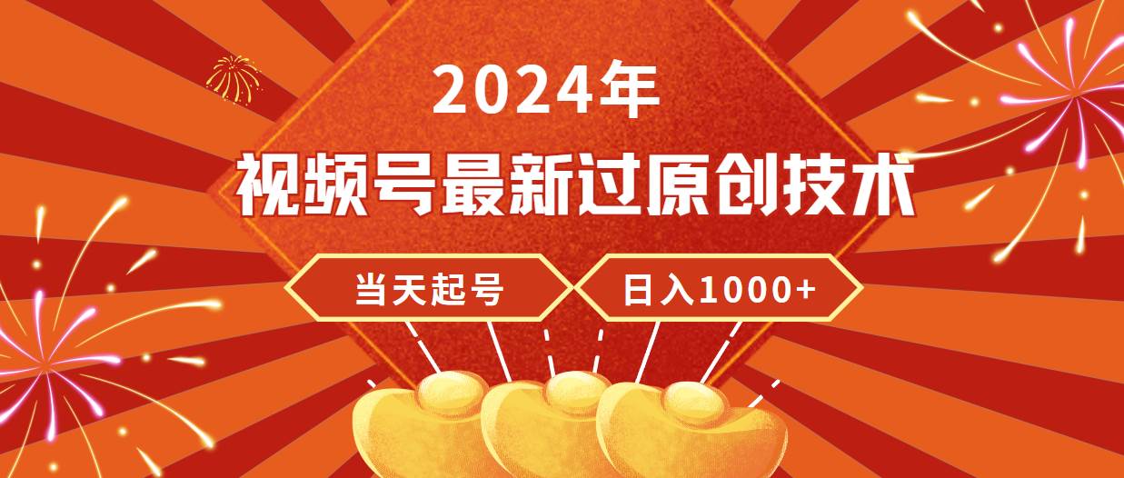 2024年视频号最新过原创技术，当天起号，收入稳定，日入1000+共创吧-网创项目资源站-副业项目-创业项目-搞钱项目共创吧