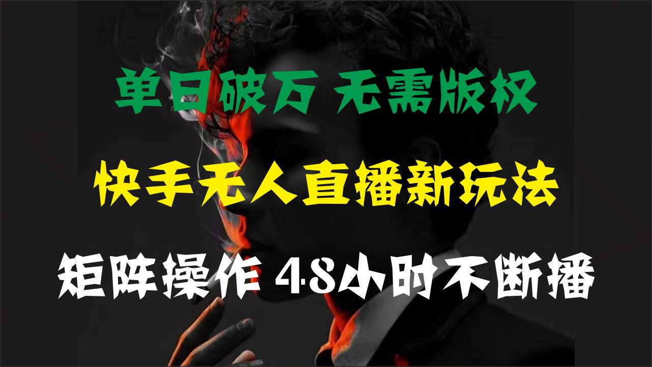 单日破万，快手无人直播新玩法，无需版权，支持矩阵操作，48小时不断播共创吧-网创项目资源站-副业项目-创业项目-搞钱项目共创吧