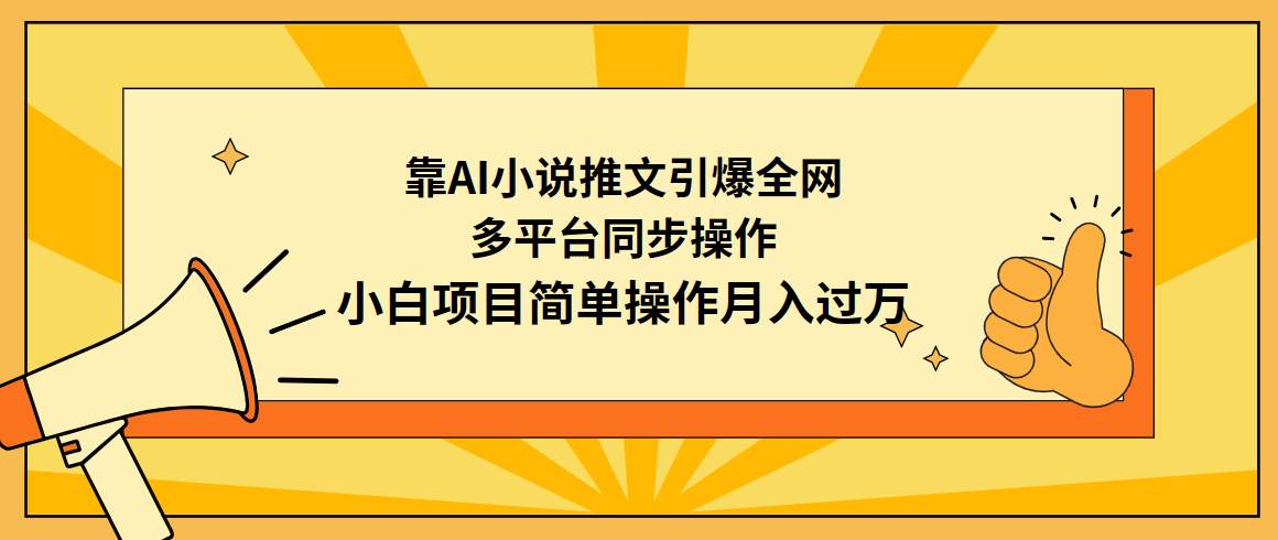 靠AI小说推文引爆全网，多平台同步操作，小白项目简单操作月入过万网创吧-网创项目资源站-副业项目-创业项目-搞钱项目共创吧