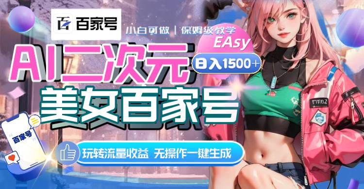 AI二次元美女百家号，日入1500+，无操作一键生成视频，玩转流量收益共创吧-网创项目资源站-副业项目-创业项目-搞钱项目共创吧