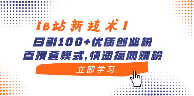 【B站新技术】日引100+优质创业粉，直接套模式，快速搞网赚粉共创吧-网创项目资源站-副业项目-创业项目-搞钱项目共创吧