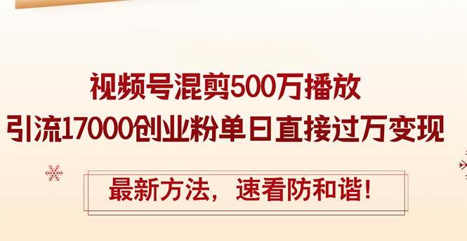 精华帖视频号混剪500万播放引流17000创业粉，单日直接过万变现，最新方…共创吧-网创项目资源站-副业项目-创业项目-搞钱项目共创吧