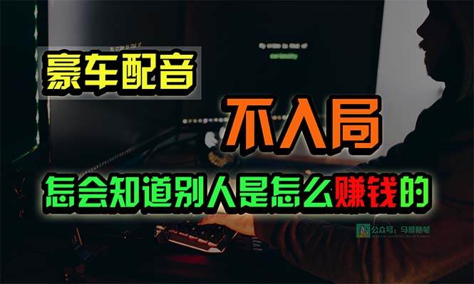 豪车配音，一个惊掉下巴，闷声发财的小生意，日赚15万!!!共创吧-网创项目资源站-副业项目-创业项目-搞钱项目共创吧