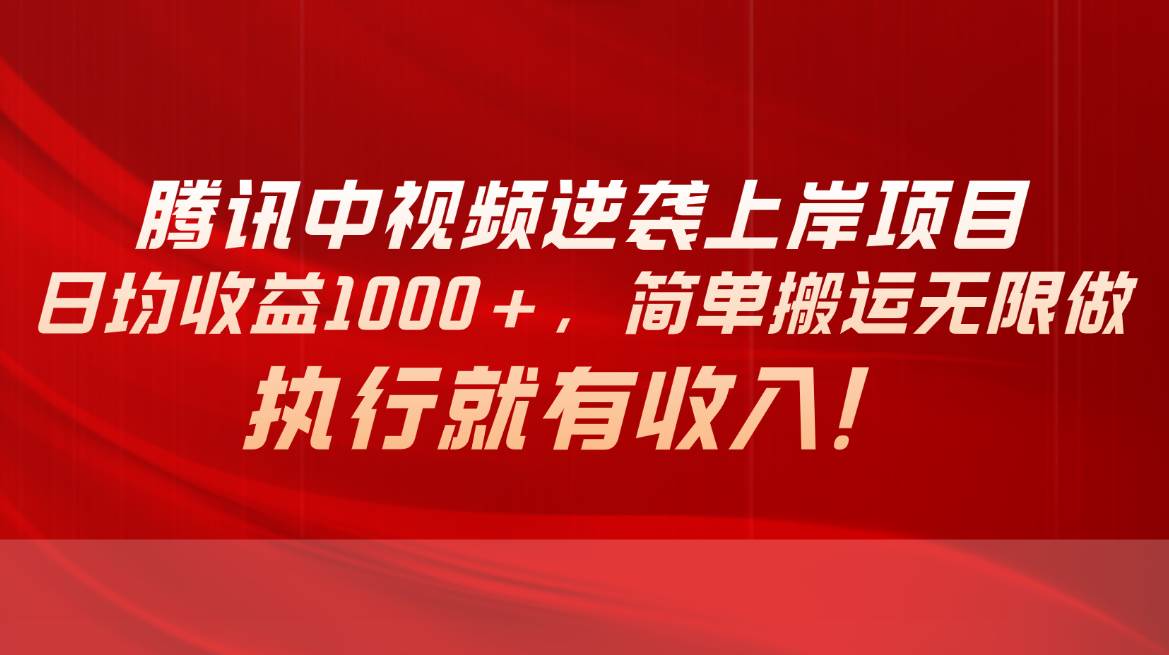 腾讯中视频项目，日均收益1000+，简单搬运无限做，执行就有收入共创吧-网创项目资源站-副业项目-创业项目-搞钱项目共创吧