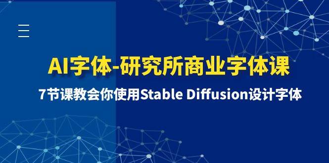 AI字体-研究所商业字体课-第1期：7节课教会你使用Stable Diffusion设计字体共创吧-网创项目资源站-副业项目-创业项目-搞钱项目共创吧