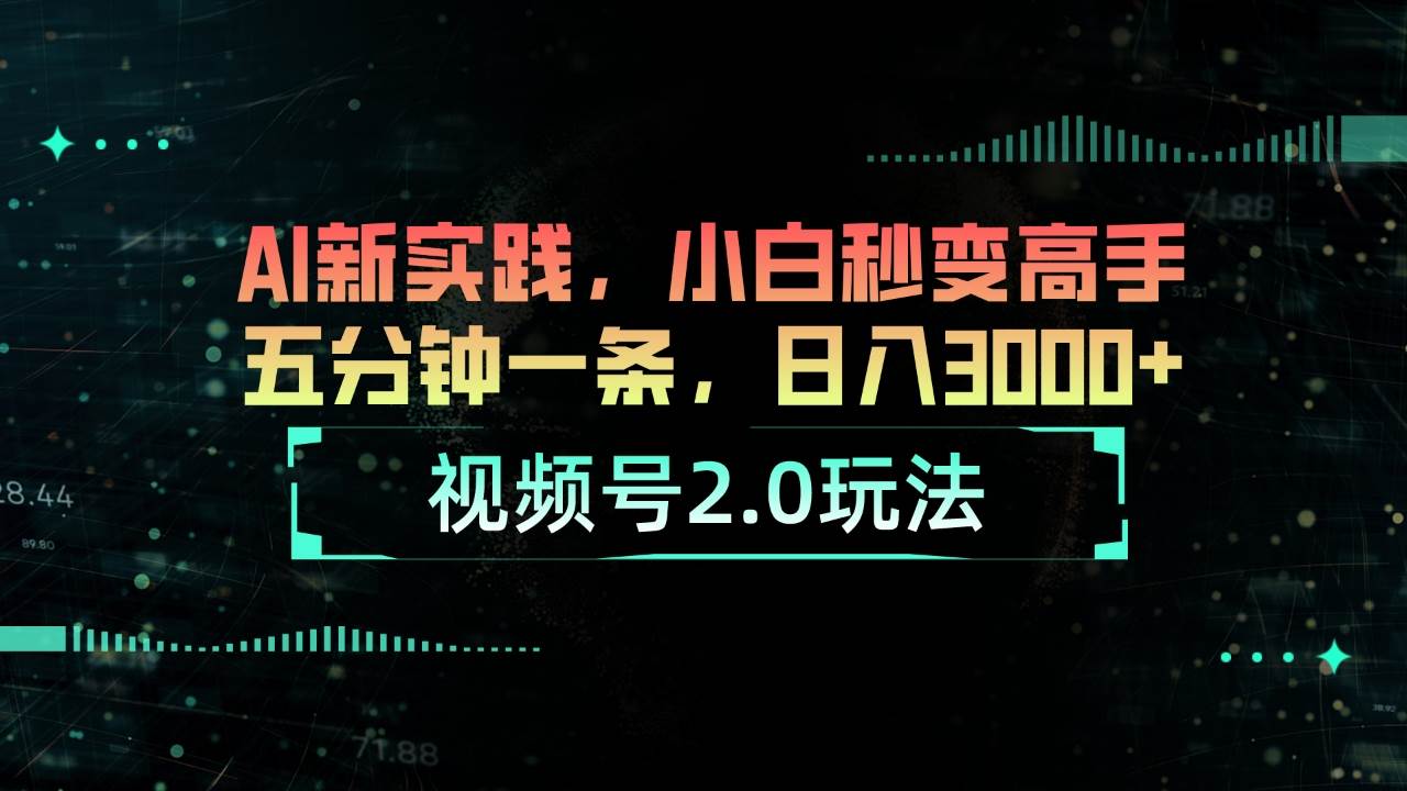 视频号2.0玩法 AI新实践，小白秒变高手五分钟一条，日入3000+共创吧-网创项目资源站-副业项目-创业项目-搞钱项目共创吧
