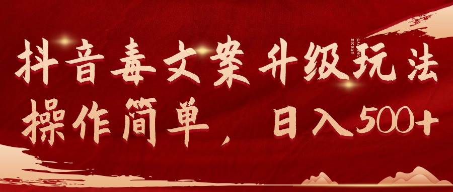 抖音毒文案升级玩法，操作简单，日入500+网创吧-网创项目资源站-副业项目-创业项目-搞钱项目共创吧