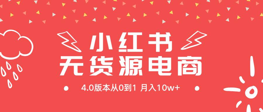 小红书无货源新电商4.0版本从0到1月入10w+共创吧-网创项目资源站-副业项目-创业项目-搞钱项目共创吧